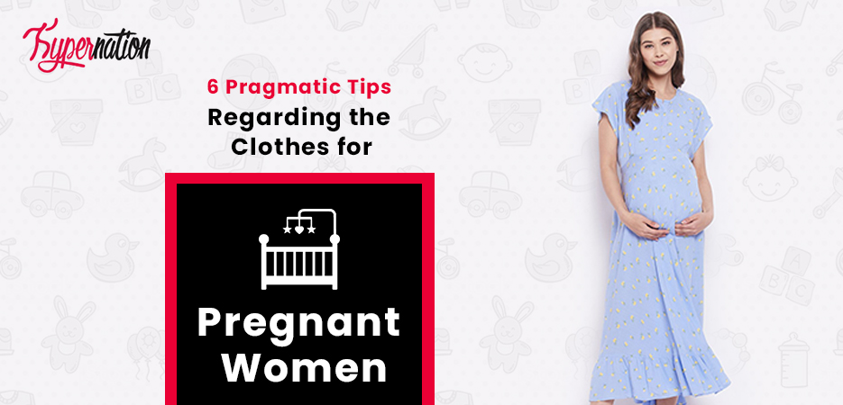 6 Pragmatic Tips Regarding the Clothes for Pregnant Women